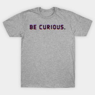 Be curious T-Shirt